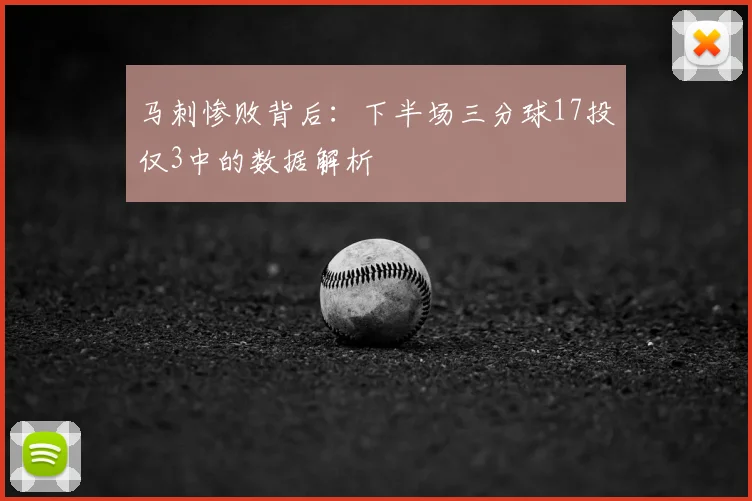 马刺惨败背后:下半场三分球17投仅3中的数据解析