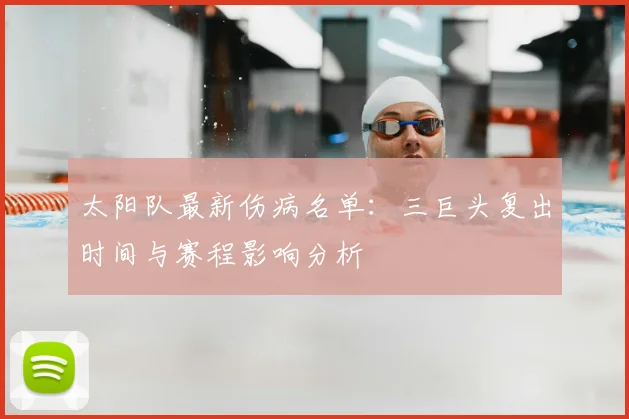 太阳队最新伤病名单：三巨头复出时间与赛程影响分析