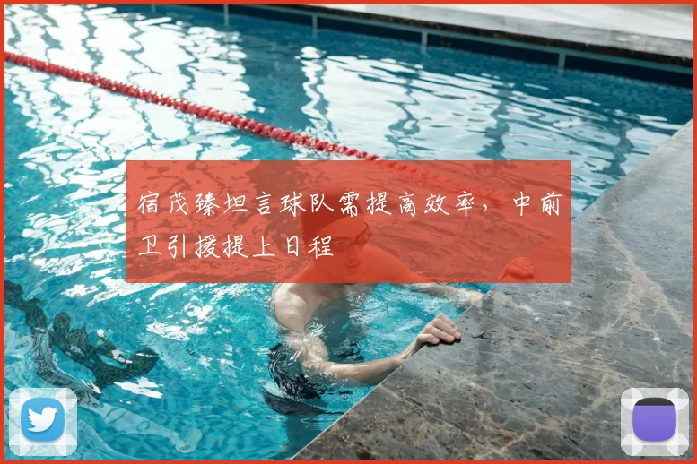 宿茂臻坦言球队需提高效率,中前卫引援提上日程
